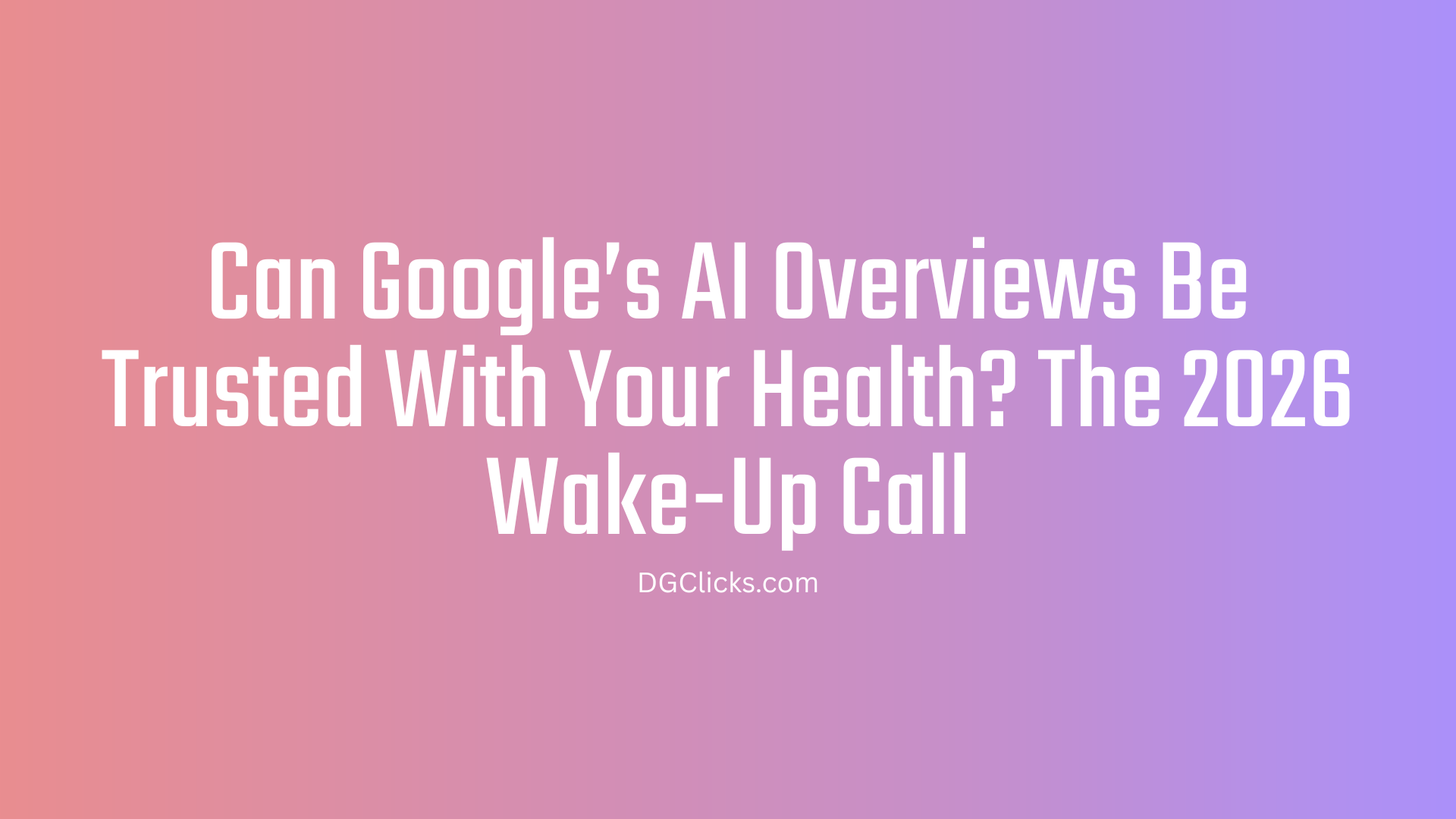 Can Google’s AI Overviews Be Trusted With Your Health? The 2026 Wake-Up Call