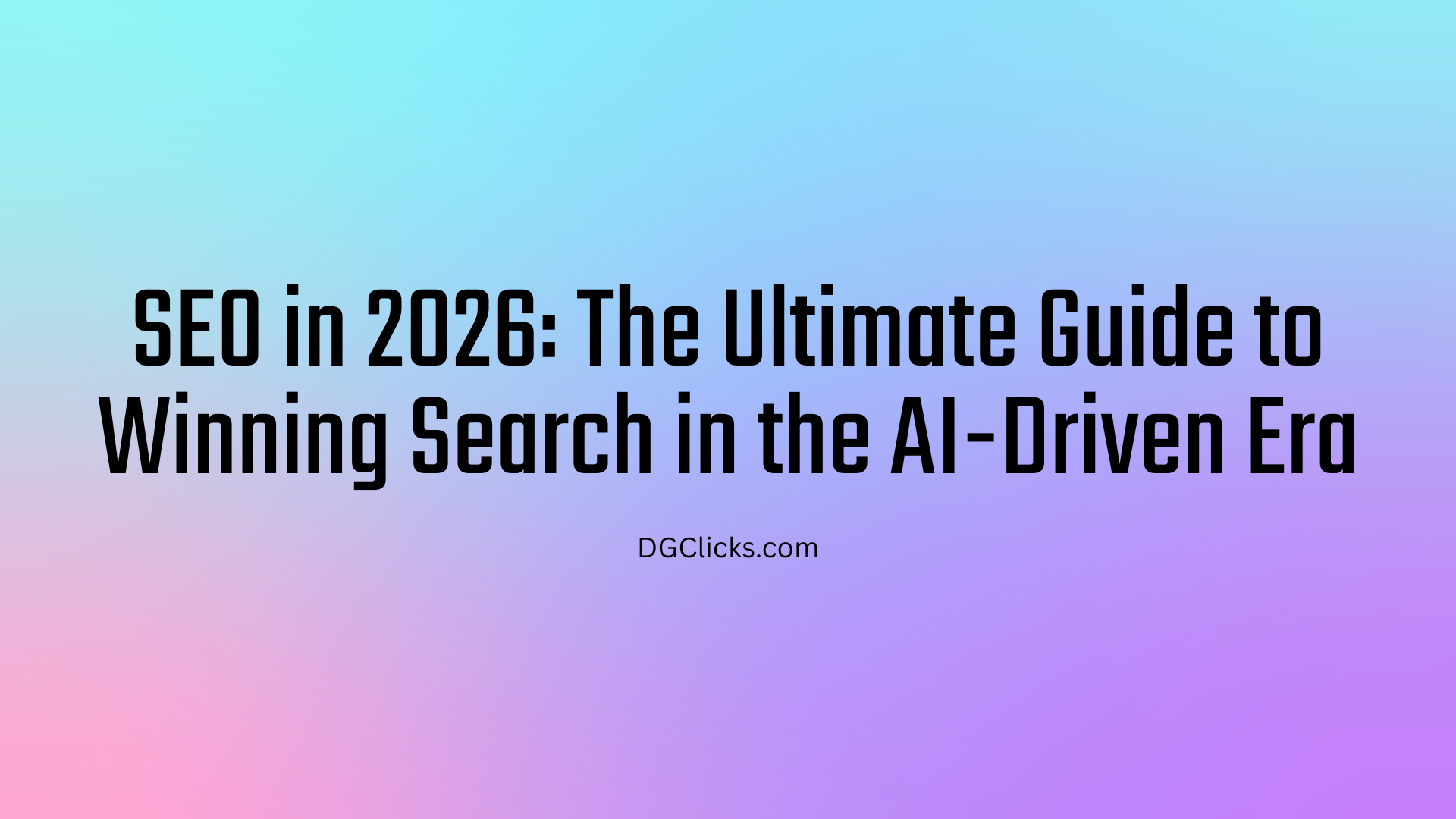 SEO in 2026: The Ultimate Guide to Winning Search in the AI-Driven Era